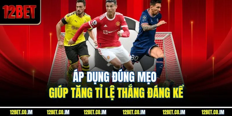 Áp dụng đúng mẹo giúp tăng tỉ lệ thắng đáng kể