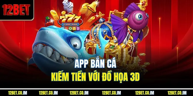 App bắn cá kiếm tiền với đồ họa 3D 