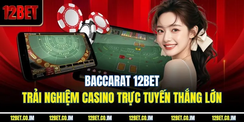 Baccarat 12BET – Trải Nghiệm Casino Trực Tuyến Thắng Lớn