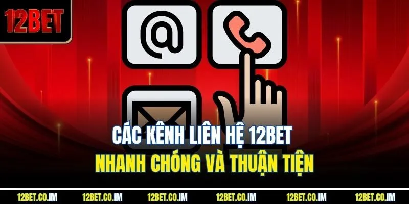 Các kênh liên hệ 12Bet nhanh chóng và thuận tiện