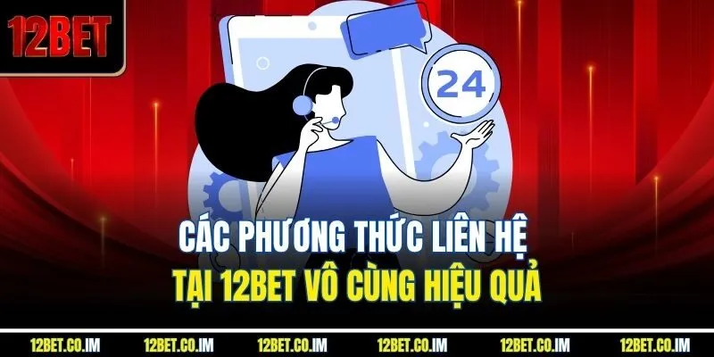 Các phương thức liên hệ tại 12Bet vô cùng hiệu quả