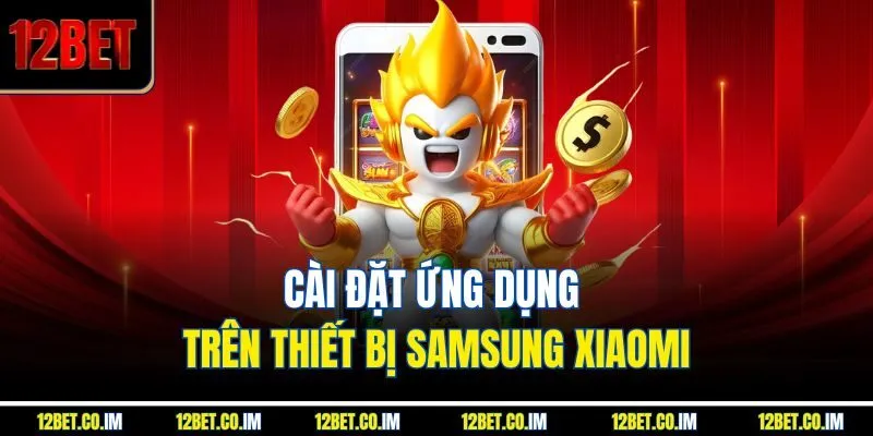 Cài đặt ứng dụng trên thiết bị Samsung Xiaomi