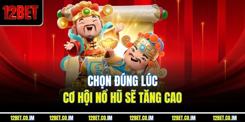 Chọn đúng lúc, cơ hội nổ hũ sẽ tăng cao