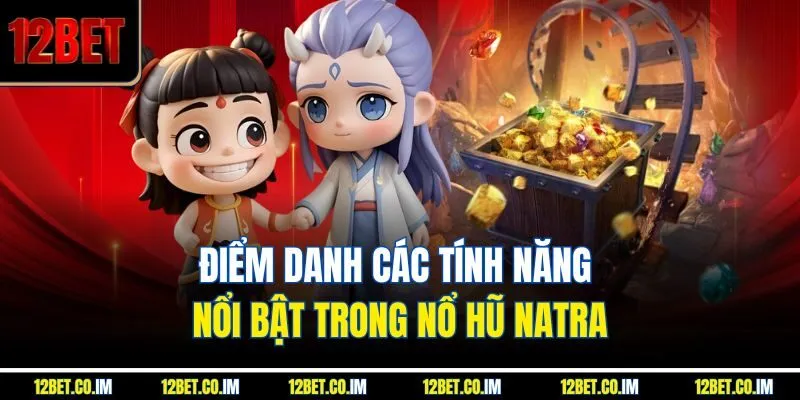 Điểm danh các tính năng nổi bật trong nổ hũ natra