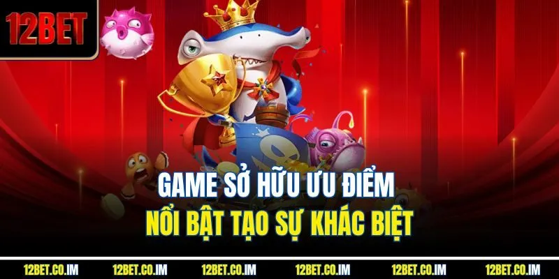 Game sở hữu ưu điểm nổi bật tạo sự khác biệt