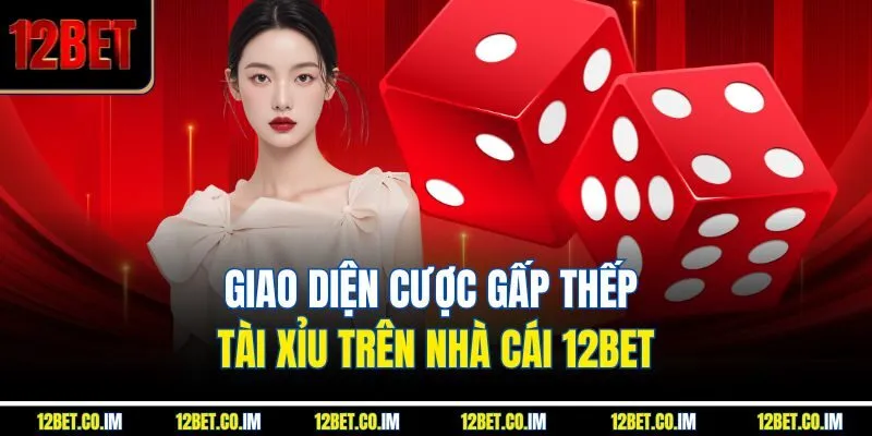 Giao diện cược gấp thếp tài xỉu trên nhà cái 12BET