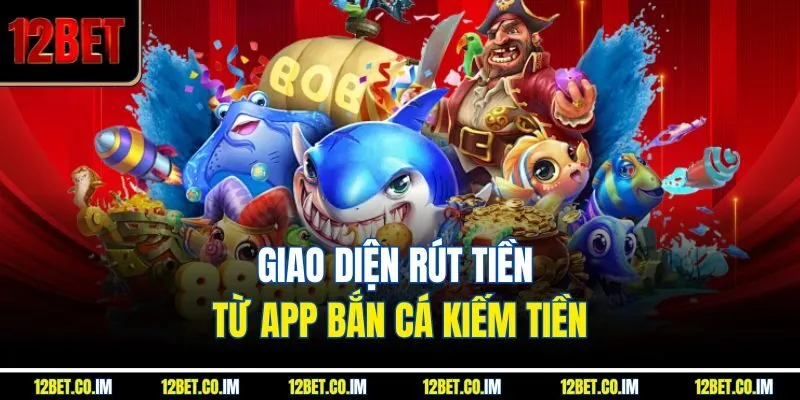 Giao diện rút tiền từ app bắn cá kiếm tiền