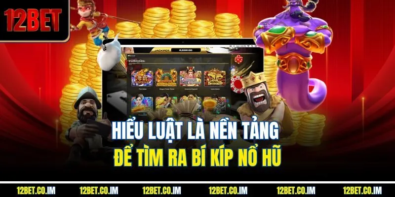 Hiểu luật là nền tảng để tìm ra bí kíp nổ hũ