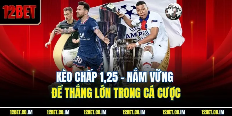 Kèo Chấp 1,25 – Nắm Vững Để Thắng Lớn Trong Cá Cược