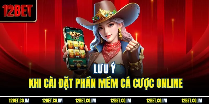 Lưu ý khi cài đặt phần mềm cá cược online