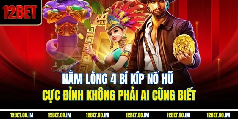 Nằm Lòng 4 Bí Kíp Nổ Hũ Cực Đỉnh Không Phải Ai Cũng Biết