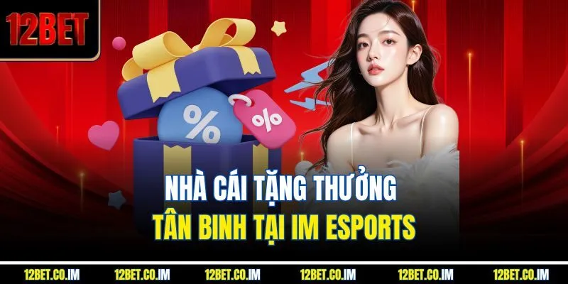 Nhà cái tặng thưởng tân binh tại Im Esports