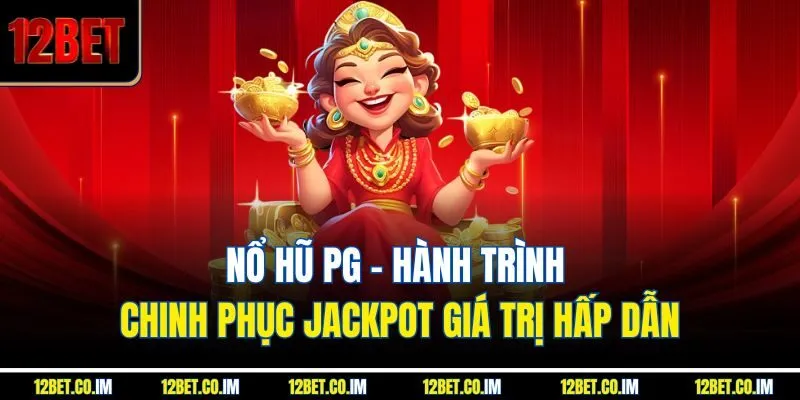 Nổ Hũ PG - Hành Trình Chinh Phục Jackpot Giá Trị Hấp Dẫn