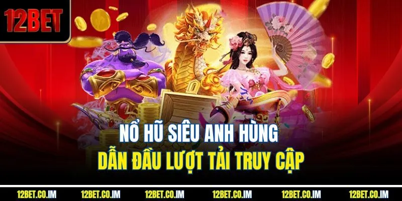 Nổ hũ siêu anh hùng dẫn đầu lượt tải truy cập