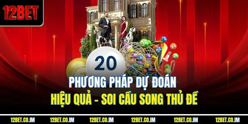 Phương pháp dự đoán hiệu quả – Soi cầu song thủ đề