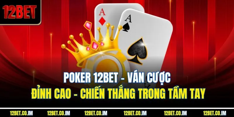 Poker 12BET: Ván Cược Đỉnh Cao – Chiến Thắng Trong Tầm Tay