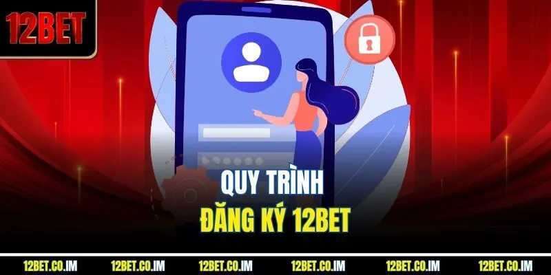Quy trình đăng ký 12BET