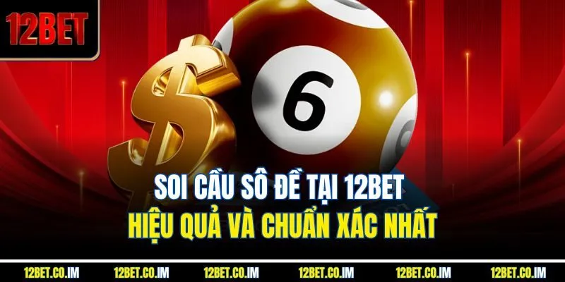 Soi Cầu Sô Đề Tại 12bet Hiệu Quả Và Chuẩn Xác Nhất
