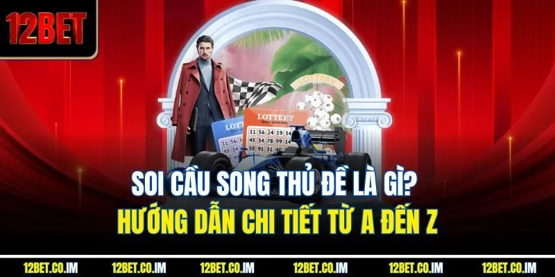 Soi Cầu Song Thủ Đề Là Gì? Hướng Dẫn Chi Tiết Từ A Đến Z
