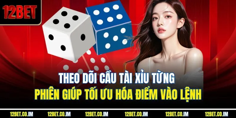 Theo dõi cầu tài xỉu từng phiên giúp tối ưu hóa điểm vào lệnh