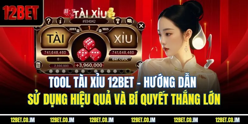 Tool Tài Xỉu 12BET: Hướng Dẫn Sử Dụng Hiệu Quả Và Bí Quyết Thắng Lớn